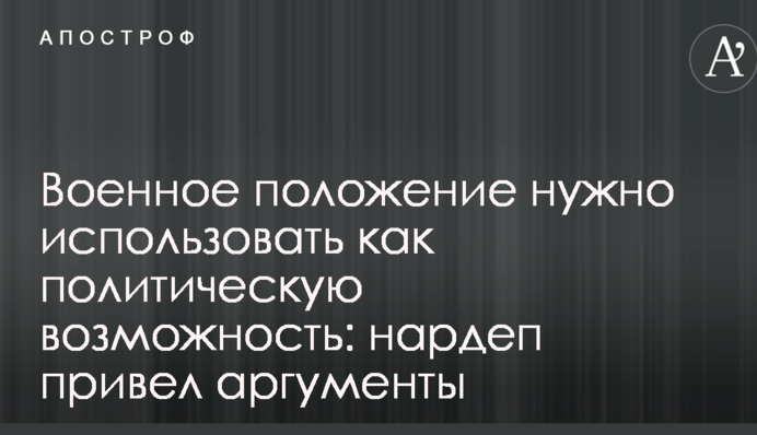 Военное положение нужно использовать как политическую возможность: нардеп привел аргументы