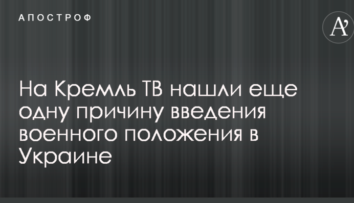 На Кремль ТВ знайшли ще одну причину введення воєнного стану в Україні