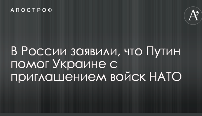 В России заявили, что Путин помог Украине с приглашением войск НАТО