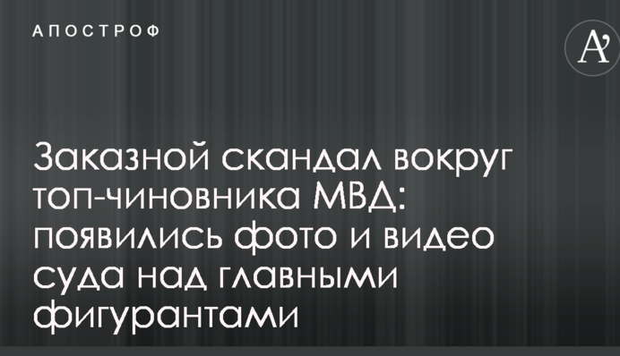 Заказной скандал вокруг топ-чиновника МВД: появились фото и видео суда над главными фигурантами