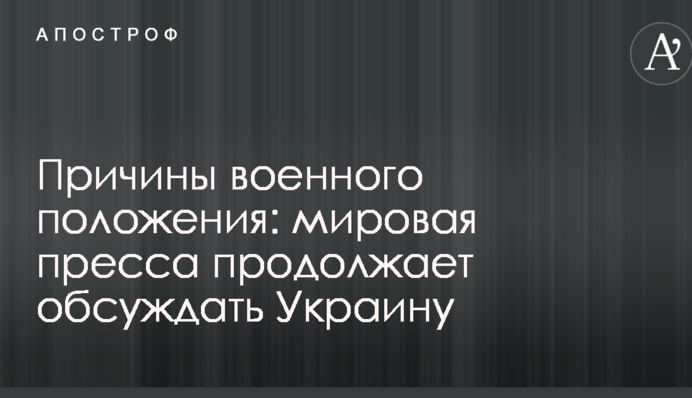 Причины военного положения: мировая пресса продолжает обсуждать Украину