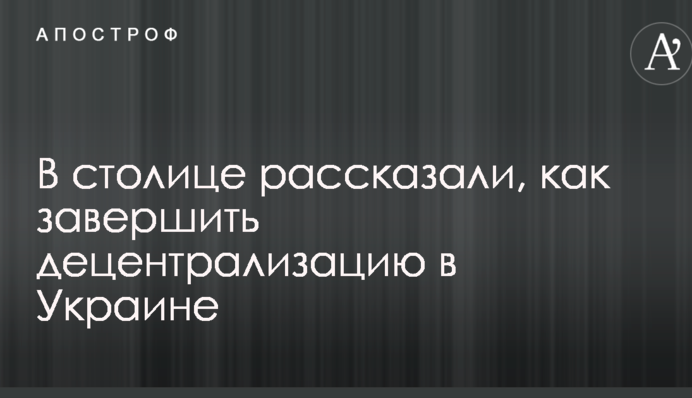 В столице рассказали, как завершить децентрализацию в Украине