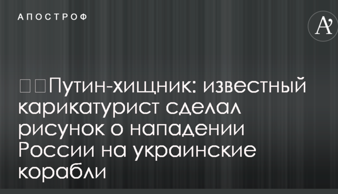 ​Путін-хижак: відомий карикатурист зробив малюнок про напад Росії на українські кораблі