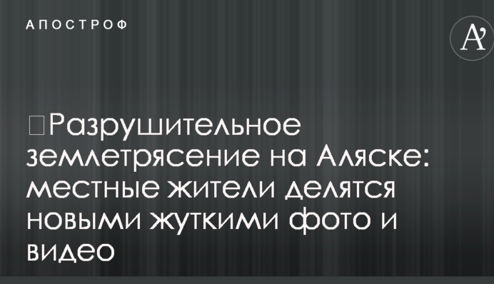 ​Разрушительное землетрясение на Аляске: местные жители делятся новыми жуткими фото и видео