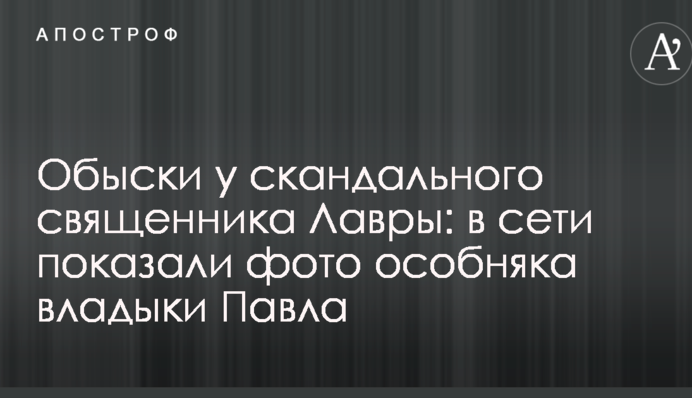 Обыски у скандального священника Лавры: в сети показали фото особняка владыки Павла