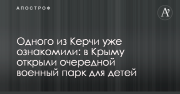 Одного из Керчи уже ознакомили: в Крыму открыли очередной военный парк для детей