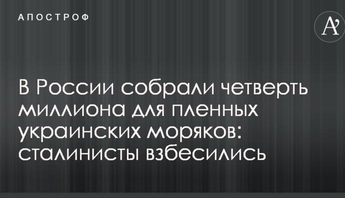 В России собрали четверть миллиона для пленных украинских моряков: сталинисты взбесились