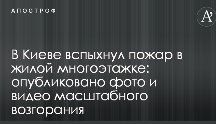 У Києві спалахнула пожежа в житловій багатоповерхівці: опубліковано фото і відео масштабного загоряння