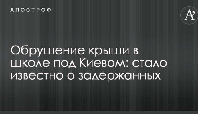 Обрушение крыши в школе под Киевом: стало известно о задержанных