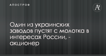 Один из украинских заводов пустят с молотка в интересах России, - акционер