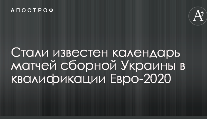 Став відомий календар матчів збірної України у кваліфікації Євро-2020