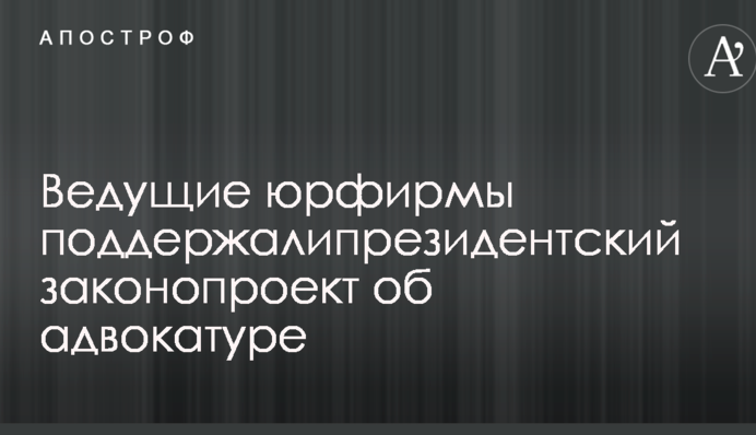Ведущие юрфирмы поддержали президентский законопроект об адвокатуре