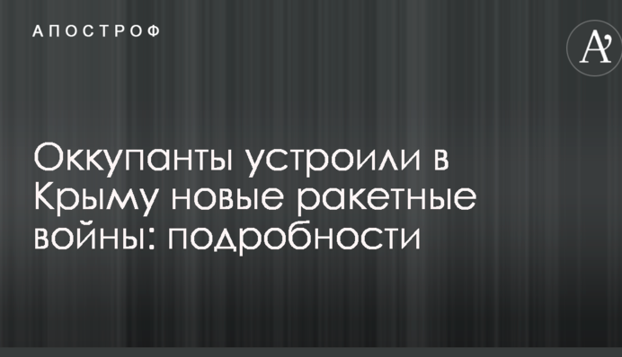 Оккупанты устроили в Крыму новые ракетные войны: подробности