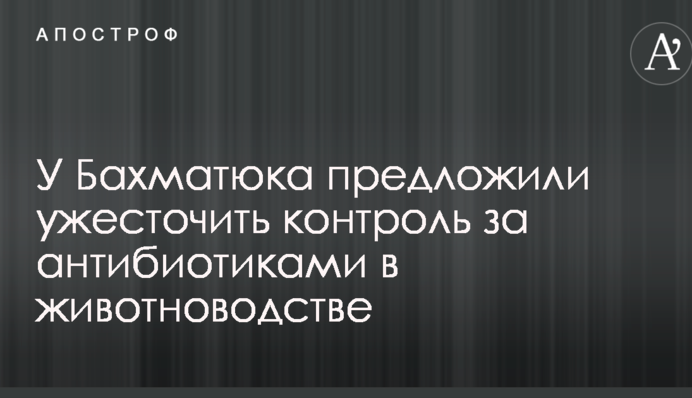 У Бахматюка запропонували посилити контроль за антибіотиками в тваринництві