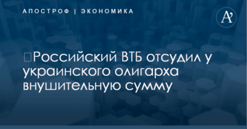 ​Российский ВТБ отсудил у украинского олигарха внушительную сумму
