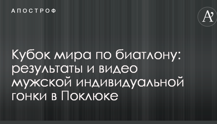 Кубок світу з біатлону: результати і відео чоловічої індивідуальної гонки в Поклюці