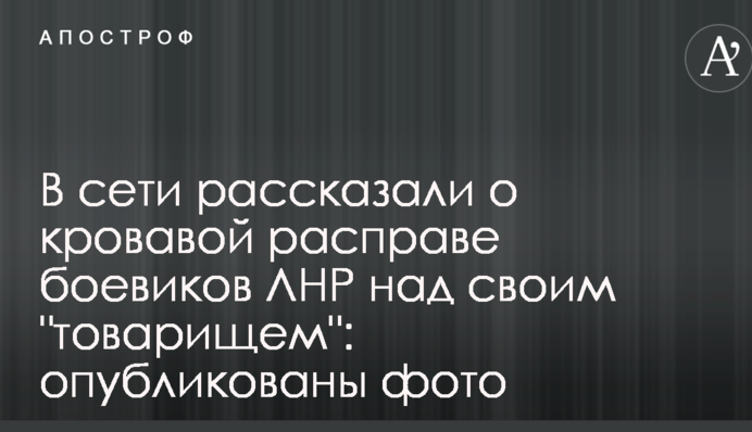 У мережі розповіли про криваву розправу бойовиків ЛНР над своїм 