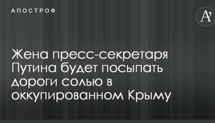 Жена пресс-секретаря Путина будет посыпать дороги солью в оккупированном Крыму
