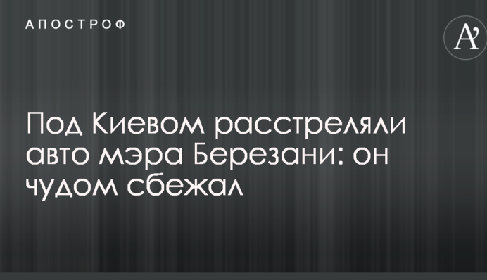 Під Києвом розстріляли авто мера Березані: він дивом втік