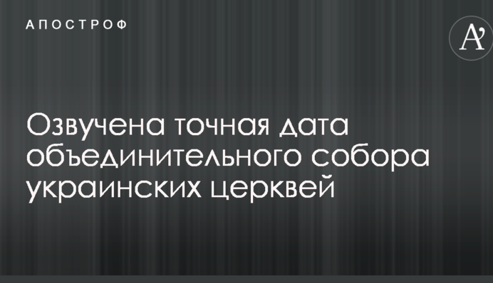Озвучена точна дата об'єднавчого собору українських церков
