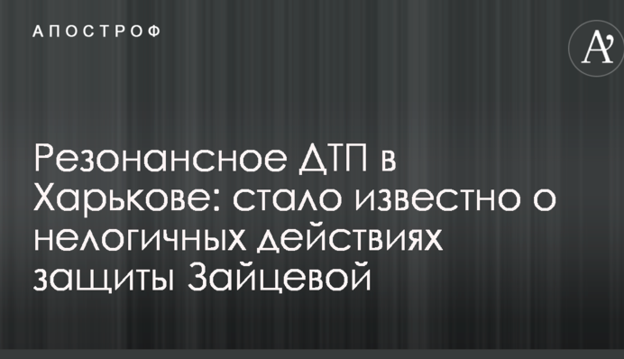 Резонансна ДТП в Харкові: стало відомо про нелогічні дії захисту Зайцевої