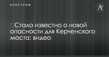 ​Стало известно о новой опасности для Керченского моста: видео
