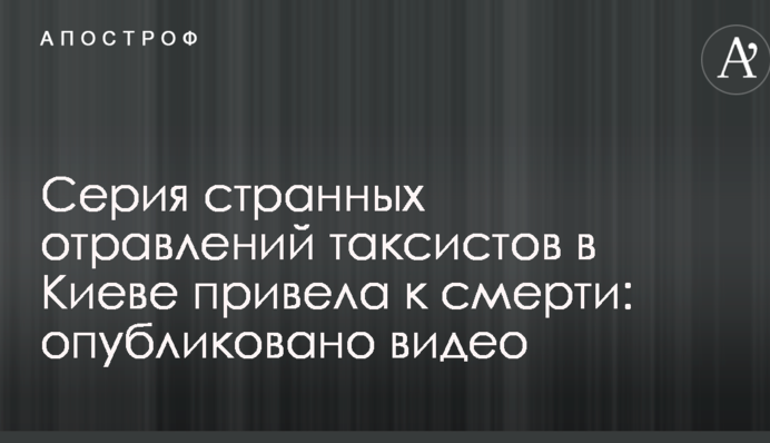 Серія дивних отруєнь таксистів в Києві привела до смерті: опубліковано відео