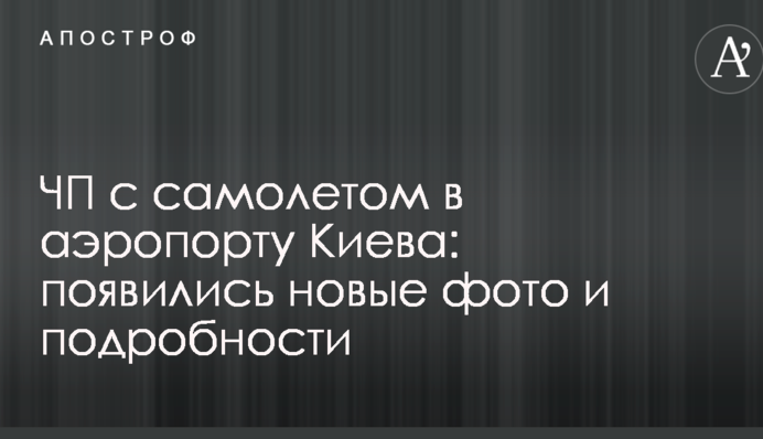 ЧП с самолетом в аэропорту Киева: появились новые фото и подробности