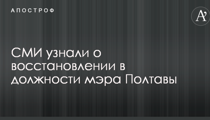 СМИ узнали о восстановлении в должности мэра Полтавы