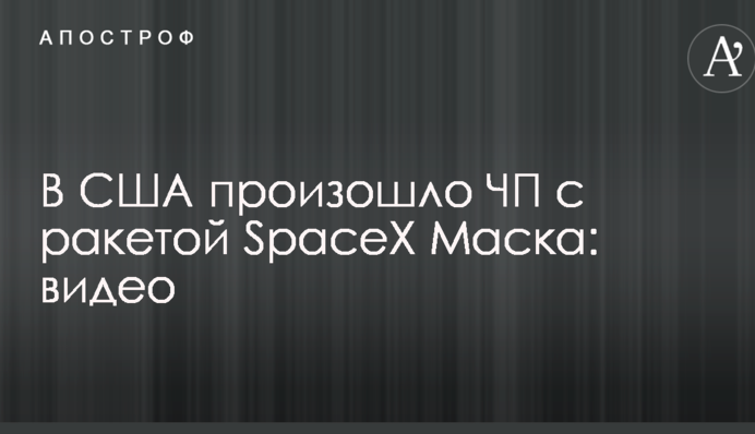 У США сталася НП з ракетою SpaceX Маска: відео