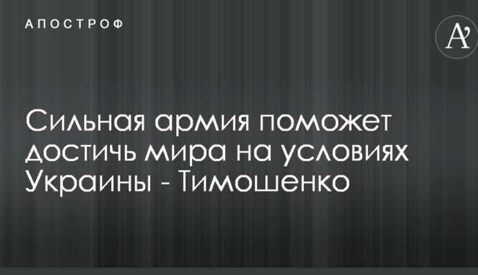 Сильна армія допоможе досягти миру на умовах України - Тимошенко