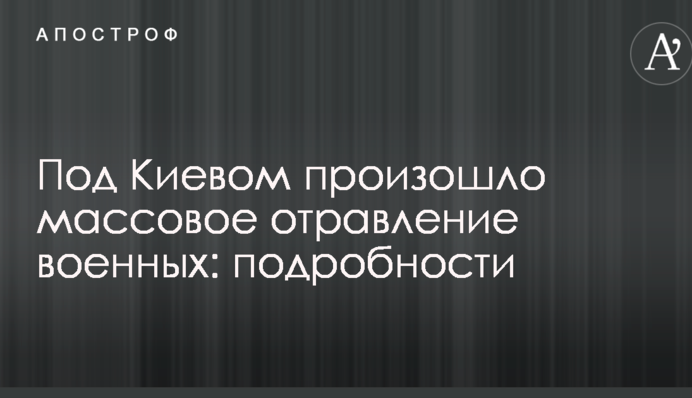 Під Києвом сталося масове отруєння військових: подробиці