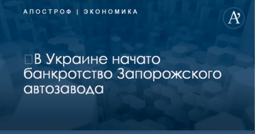 ​В Украине начато банкротство Запорожского автозавода