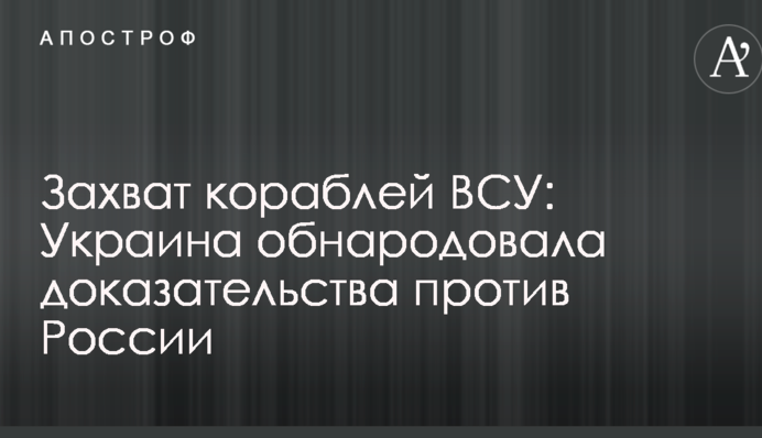 Захват кораблей ВСУ: Украина обнародовала доказательства против России