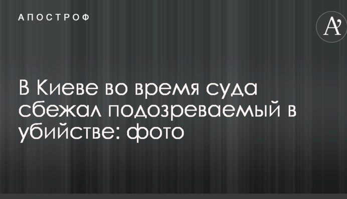 У Києві під час суду втік підозрюваний у вбивстві: фото