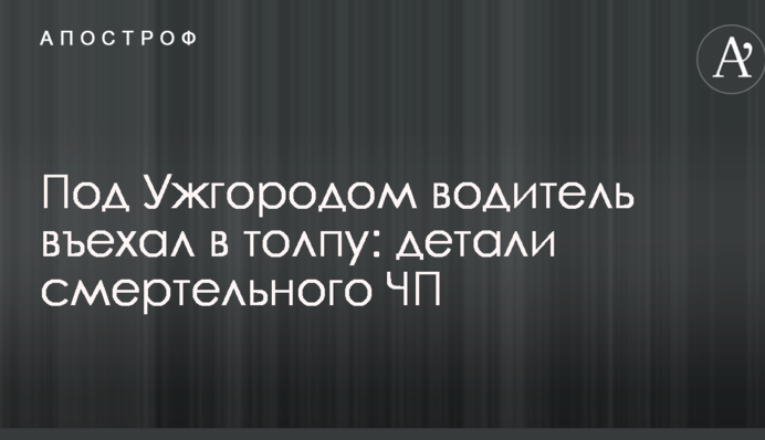 Під Ужгородом водій в'їхав у натовп: деталі смертельної НП
