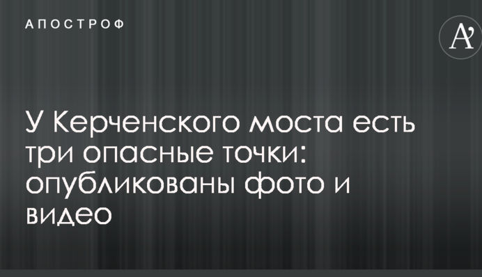 У Керченського моста є три небезпечні точки: опубліковані фото і відео