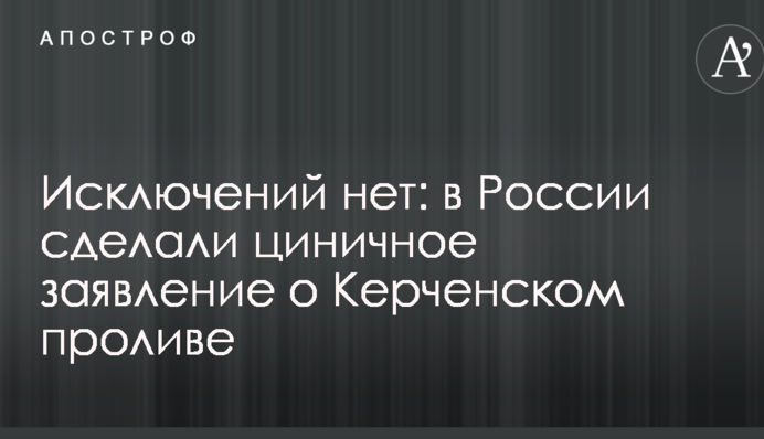 Исключений нет: в России сделали циничное заявление о Керченском проливе