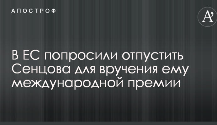В ЄС попросили відпустити Сенцова для вручення йому міжнародної премії