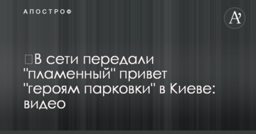 ​У мережі передали "полум'яний" привіт "героям парковки" в Києві: відео