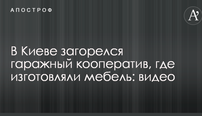 У Києві загорівся гаражний кооператив, де виготовляли меблі: відео