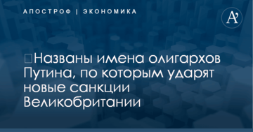 ​Названы имена олигархов Путина, по которым ударят новые санкции Великобритании