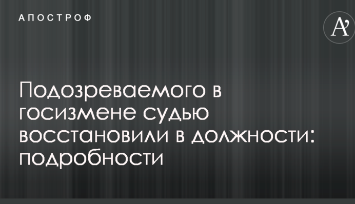 Підозрюваного в державній зраді суддю поновили на посаді: подробиці
