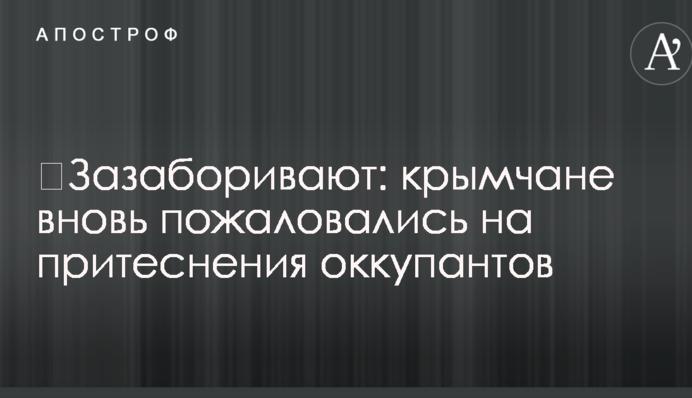 ​Зазаборивают: крымчане вновь пожаловались на притеснения оккупантов
