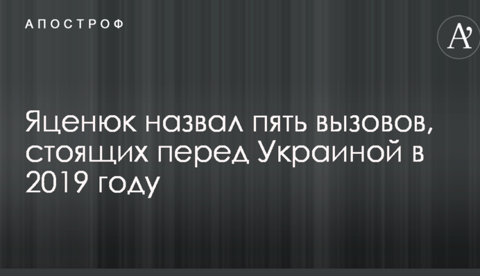 Яценюк назвал пять вызовов, стоящих перед Украиной в 2019 году
