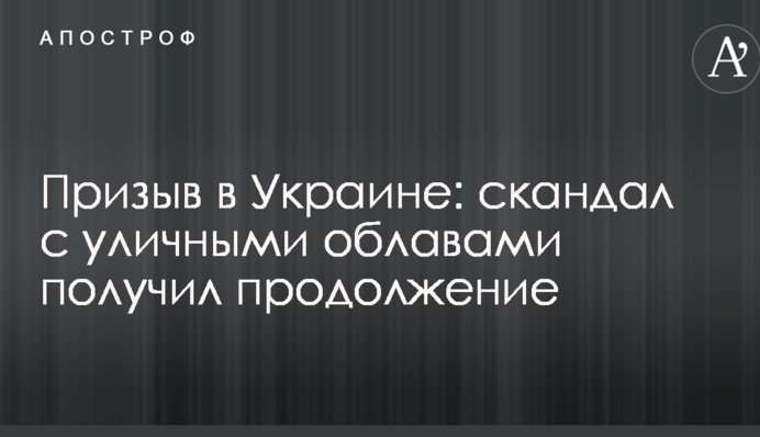 Призов в Україні: скандал з вуличними облавами отримав продовження