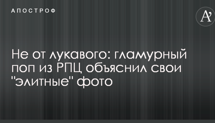 Чи не від лукавого: гламурний поп з РПЦ пояснив свої 