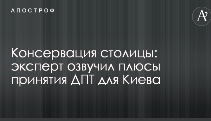 Консервация столицы: эксперт озвучил плюсы принятия ДПТ для Киева