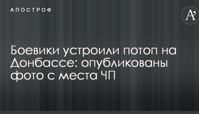 Бойовики влаштували потоп на Донбасі: опубліковані фото з місця НП