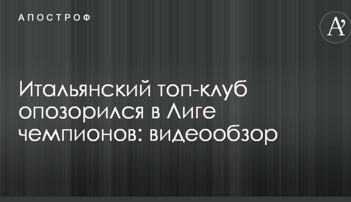 Італійський топ-клуб зганьбився в Лізі чемпіонів: відеоогляд